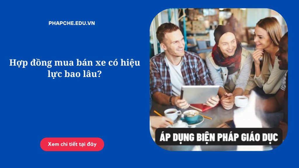 Hợp đồng mua bán xe có hiệu lực bao lâu?