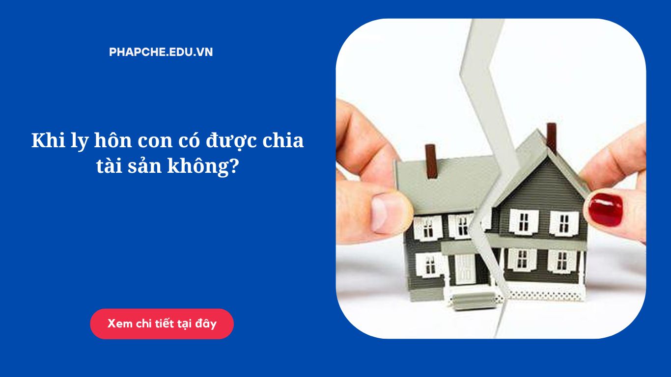 Khi ly hôn con có được chia tài sản không?