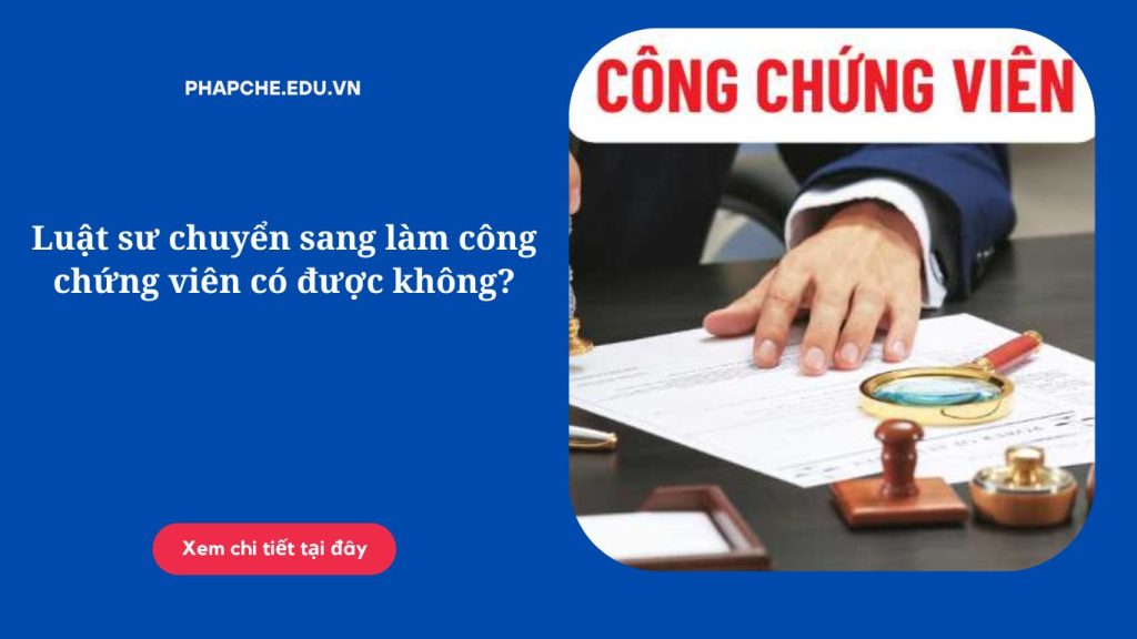 Luật sư chuyển sang làm công chứng viên có được không?