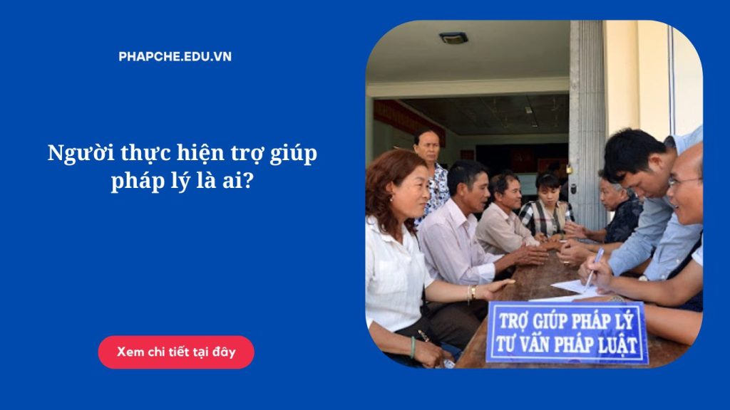 Người thực hiện trợ giúp pháp lý là ai?