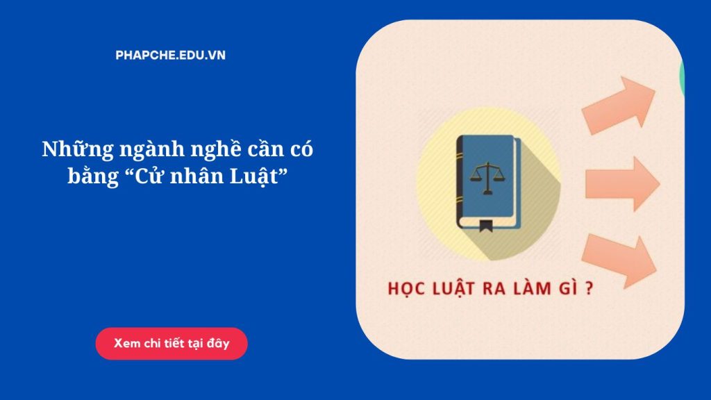 Những ngành nghề cần có bằng “Cử nhân Luật”