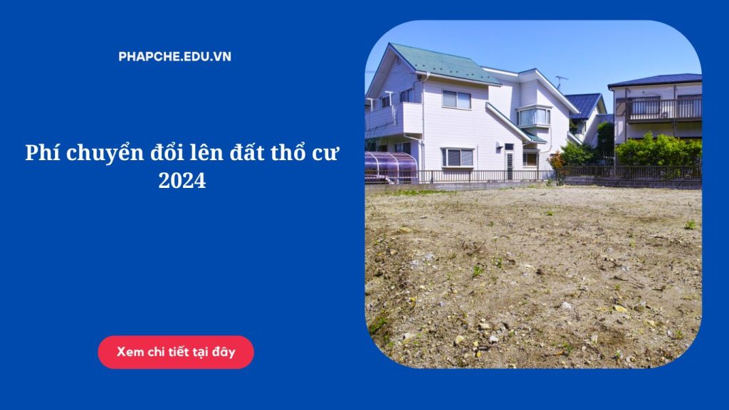 Phí chuyển đổi lên đất thổ cư 2024