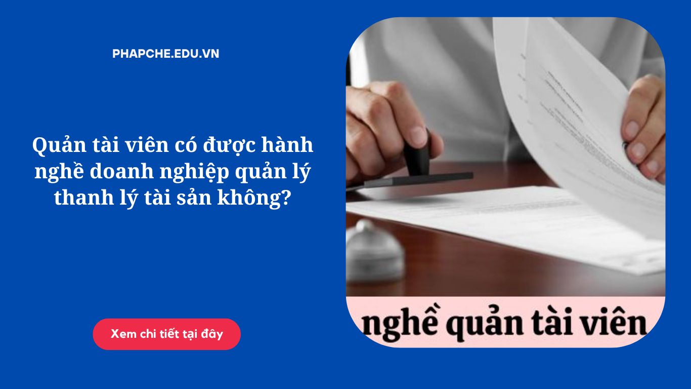 Quản tài viên có được hành nghề doanh nghiệp quản lý thanh lý tài sản không?