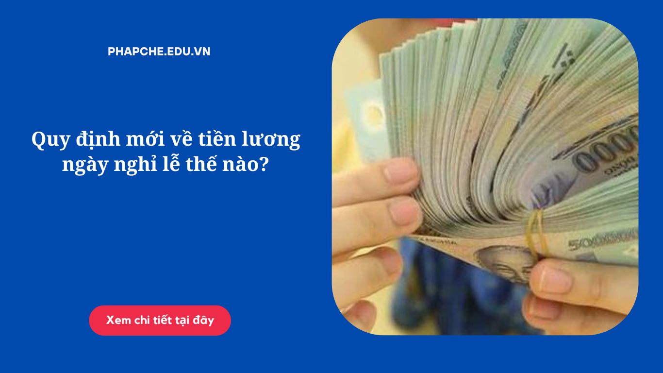 Quy định mới về tiền lương ngày nghỉ lễ thế nào?