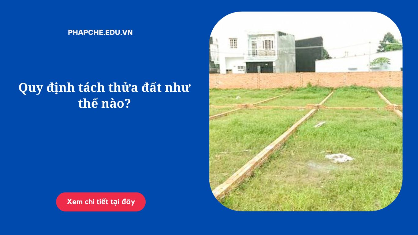 Quy định tách thửa đất như thế nào?