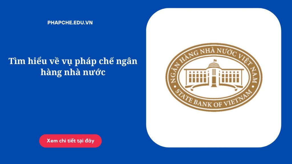 Tìm hiểu về vụ pháp chế ngân hàng nhà nước