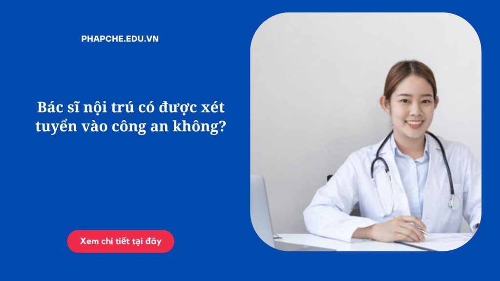 Bác sĩ nội trú có được xét tuyển vào công an không?