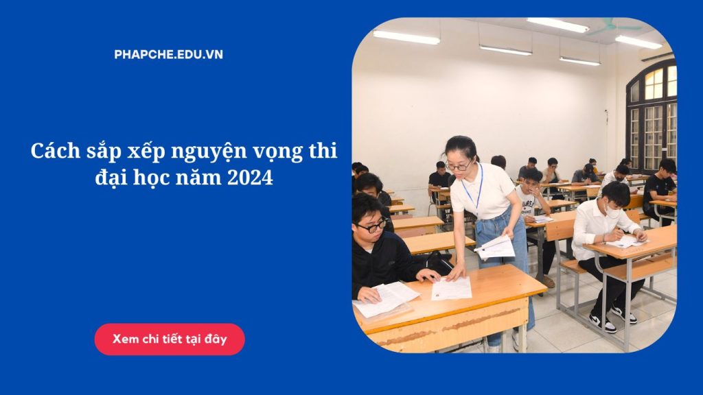 Cách sắp xếp nguyện vọng thi đại học năm 2024