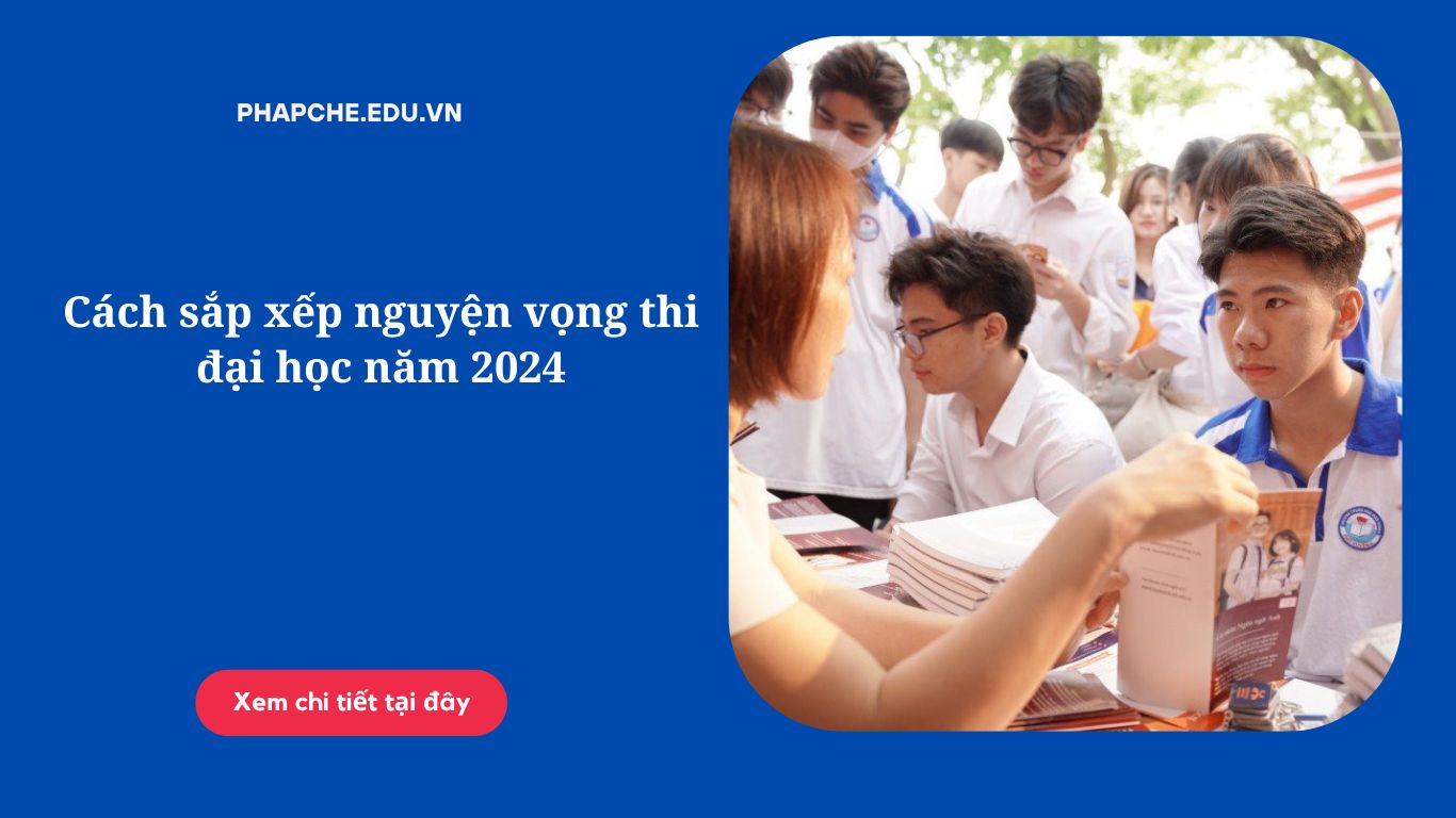 Cách sắp xếp nguyện vọng thi đại học năm 2024