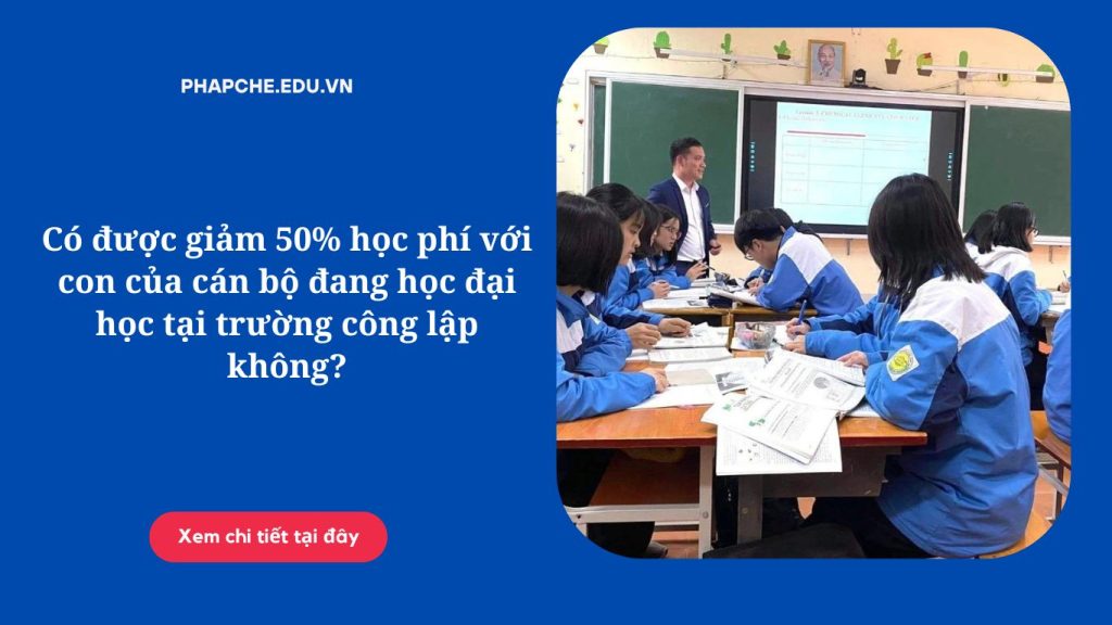 Có được giảm 50% học phí với con của cán bộ đang học đại học tại trường công lập không?