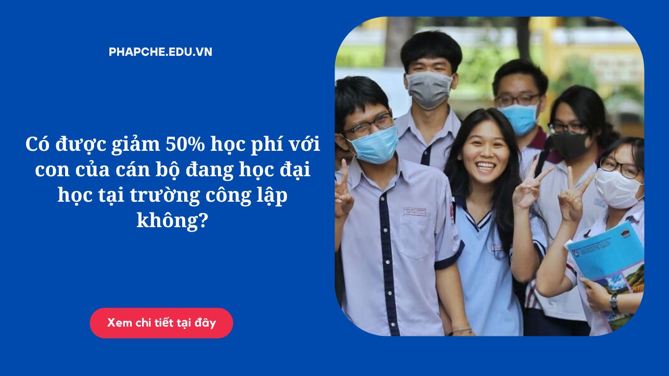 Có được giảm 50% học phí với con của cán bộ đang học đại học tại trường công lập không?