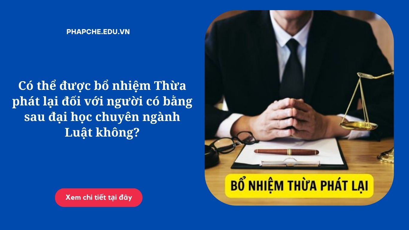 Có thể được bổ nhiệm Thừa phát lại đối với người có bằng sau đại học chuyên ngành Luật không?