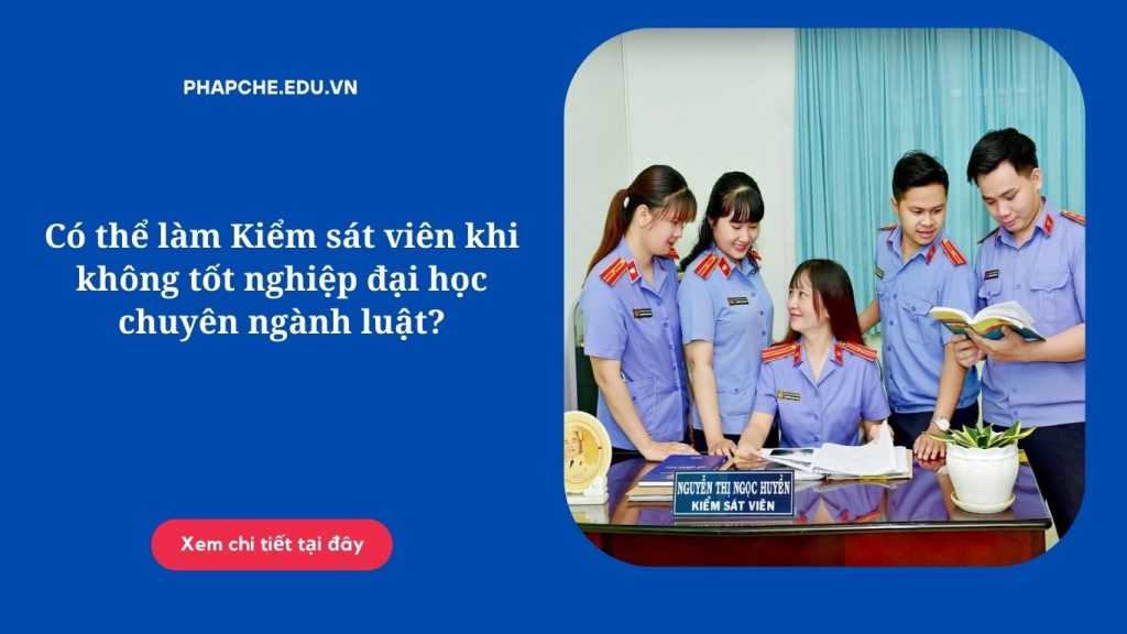 Có thể làm Kiểm sát viên khi không tốt nghiệp đại học chuyên ngành luật?