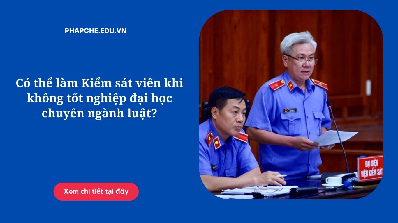 Có thể làm Kiểm sát viên khi không tốt nghiệp đại học chuyên ngành luật?