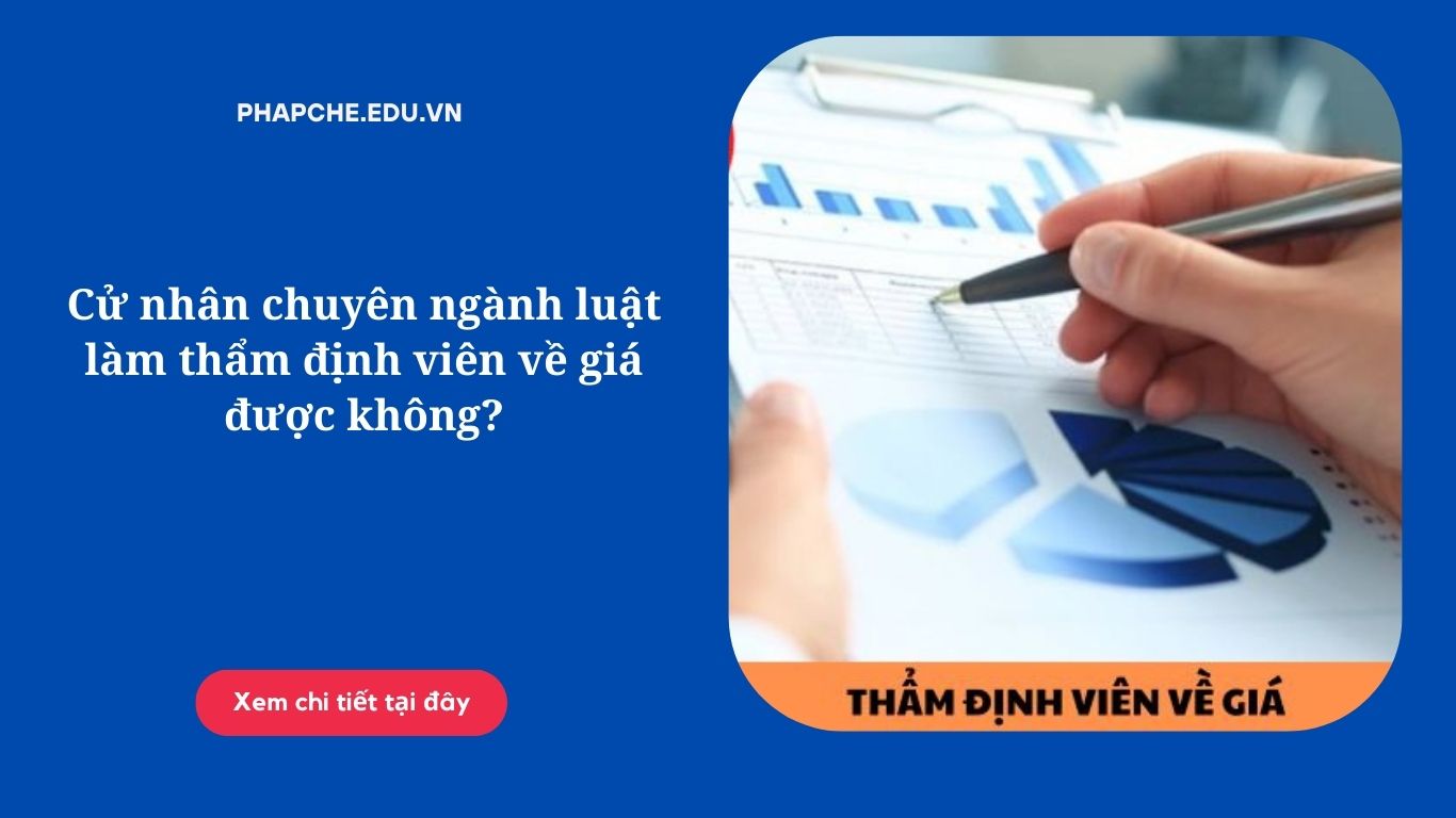 Cử nhân chuyên ngành luật làm thẩm định viên về giá được không?