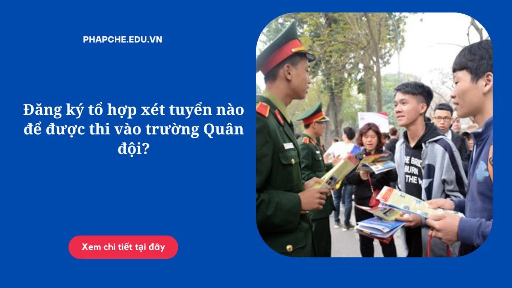 Đăng ký tổ hợp xét tuyển nào để được thi vào trường Quân đội?