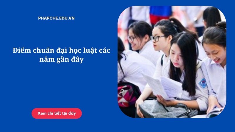 Điểm chuẩn đại học luật các năm gần đây