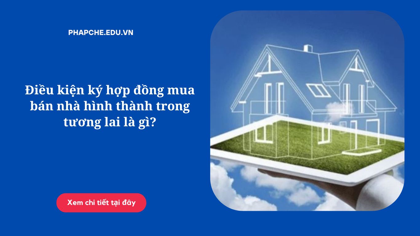 Điều kiện ký hợp đồng mua bán nhà hình thành trong tương lai là gì?