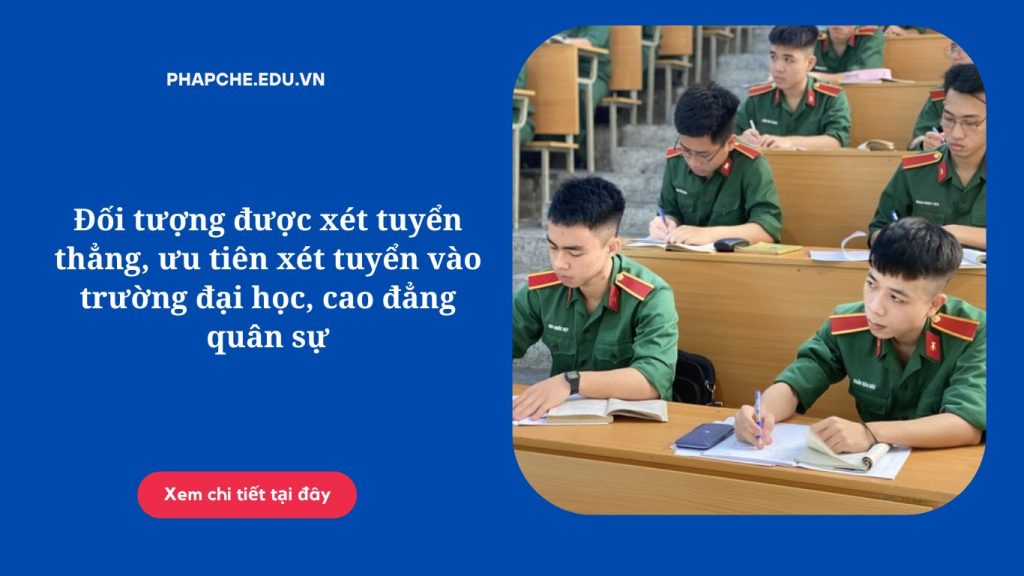 Đối tượng được xét tuyển thẳng, ưu tiên xét tuyển vào trường đại học, cao đẳng quân sự