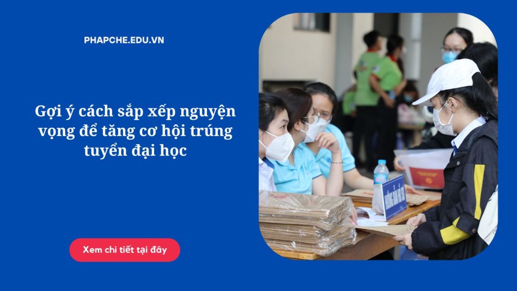 Gợi ý cách sắp xếp nguyện vọng để tăng cơ hội trúng tuyển đại học