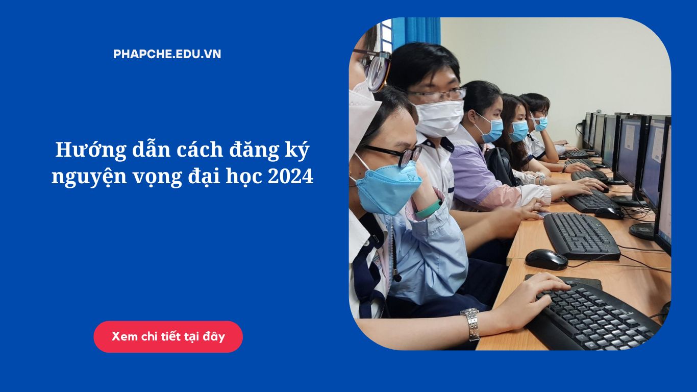 Hướng dẫn cách đăng ký nguyện vọng đại học 2024