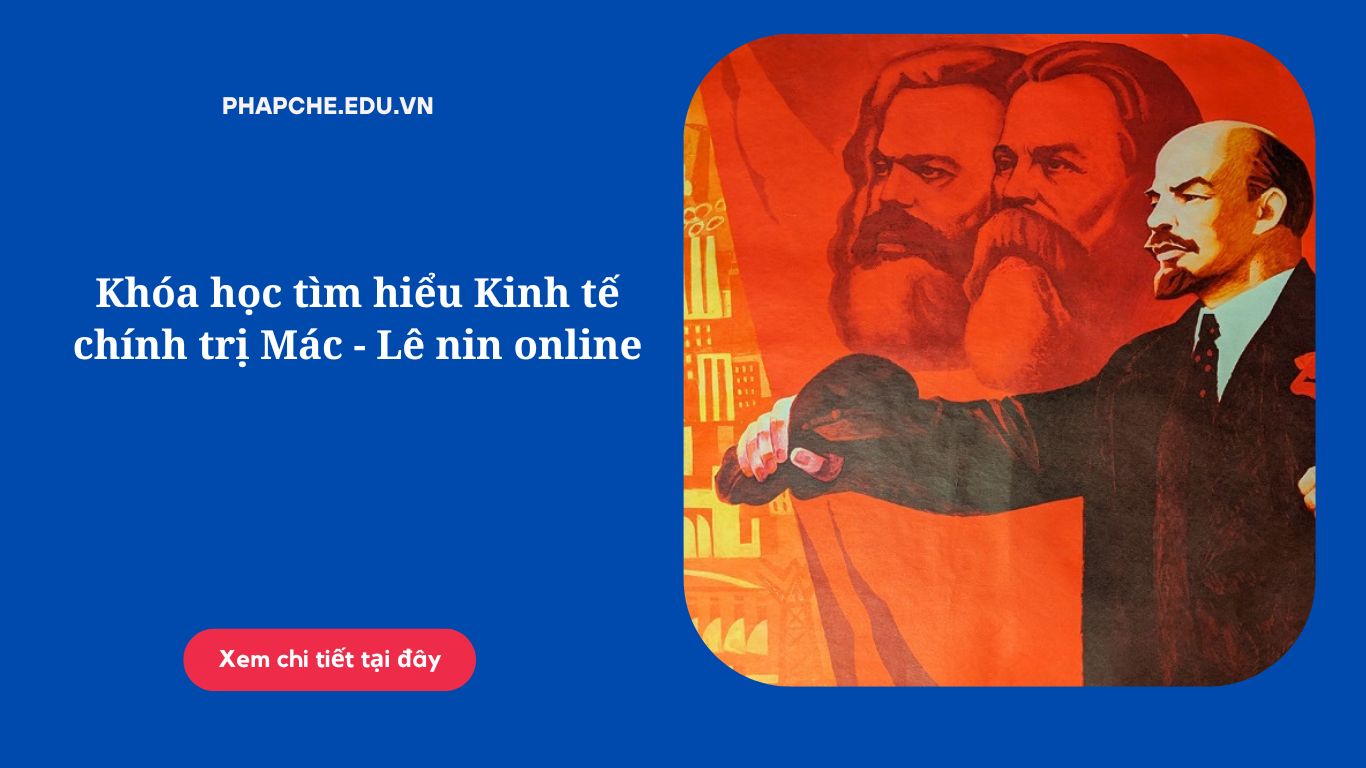 Khóa học tìm hiểu Kinh tế chính trị Mác - Lê nin online