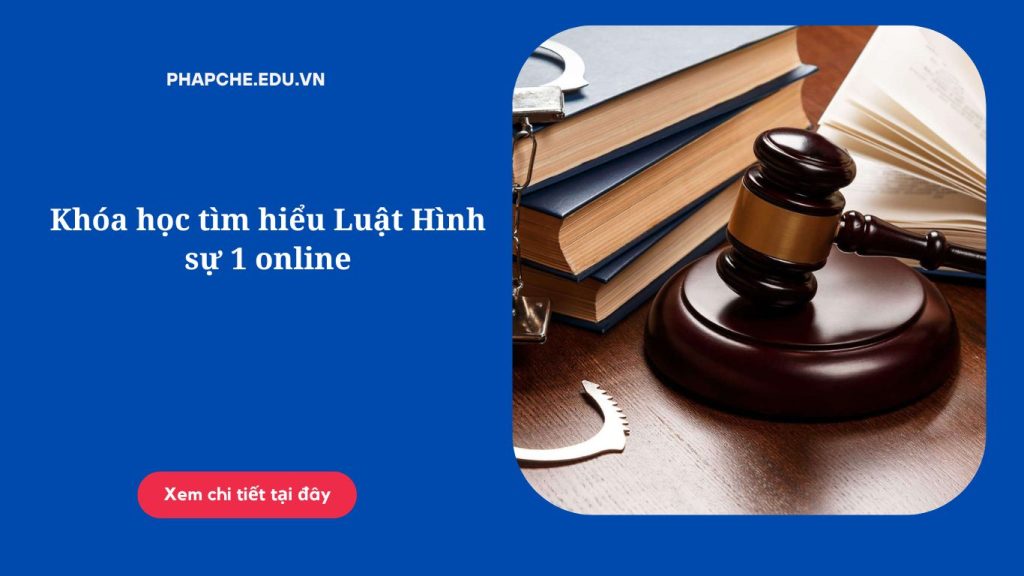 Khóa học tìm hiểu Luật Hình sự 1 online