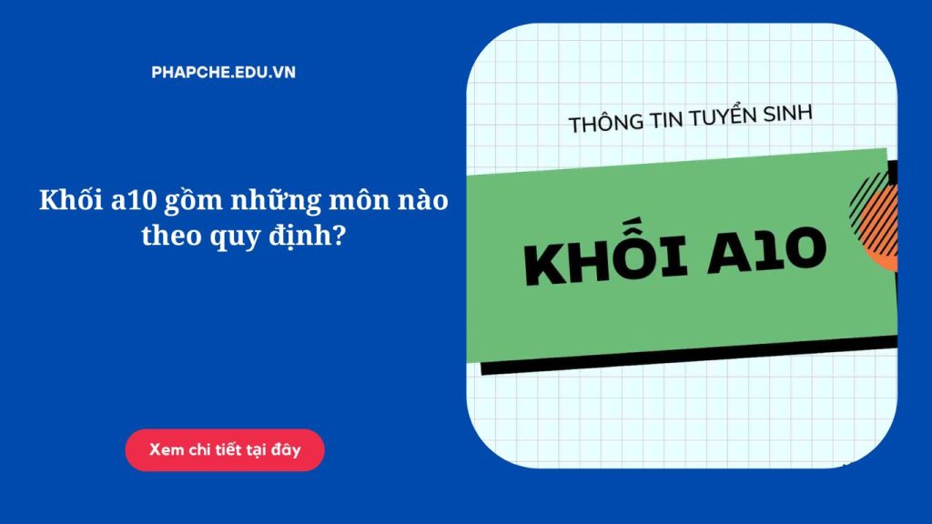 Khối a10 gồm những môn nào theo quy định?