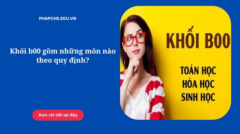 Khối b00 gồm những môn nào theo quy định?