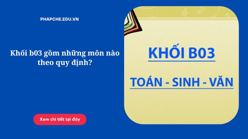 Khối b03 gồm những môn nào theo quy định?