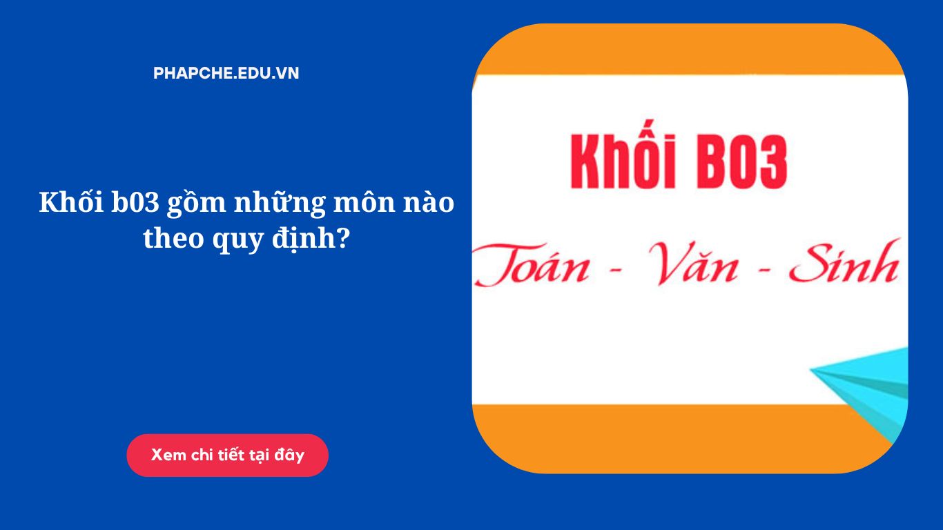 Khối b03 gồm những môn nào theo quy định?