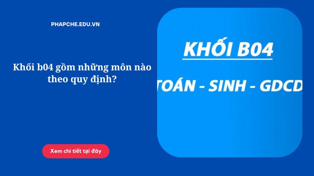 Khối b04 gồm những môn nào theo quy định?