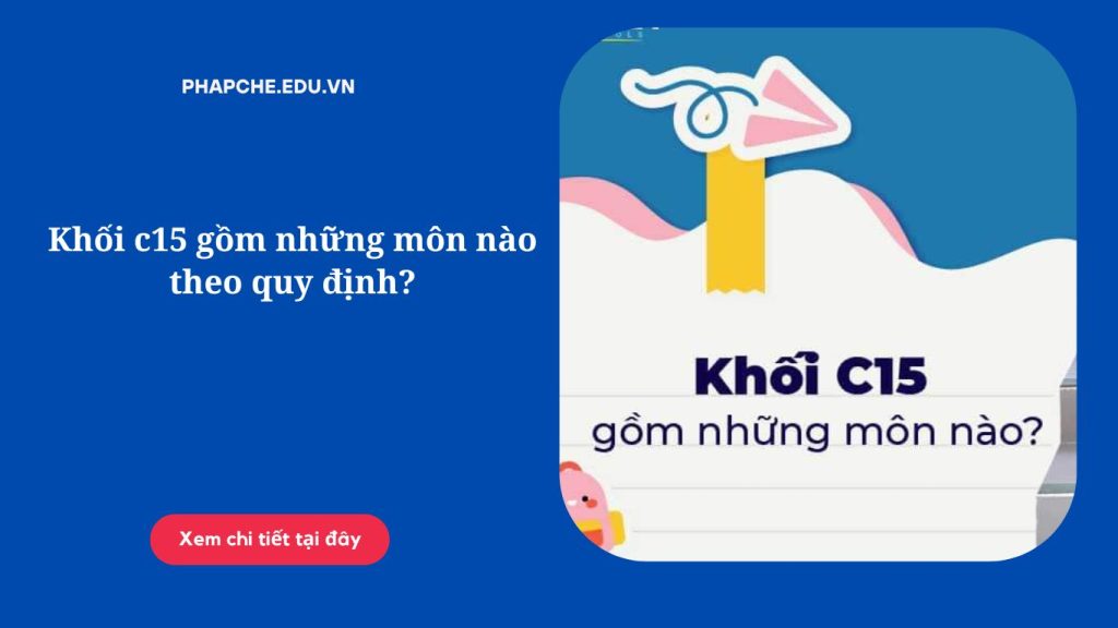 Khối c15 gồm những môn nào theo quy định?