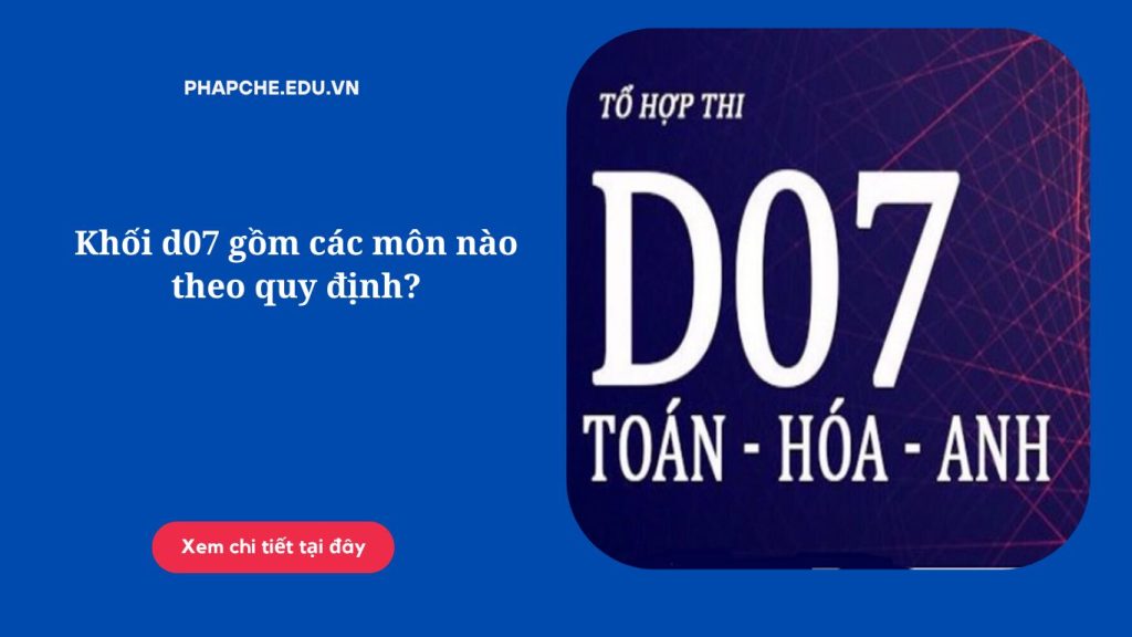 Khối d07 gồm các môn nào theo quy định?