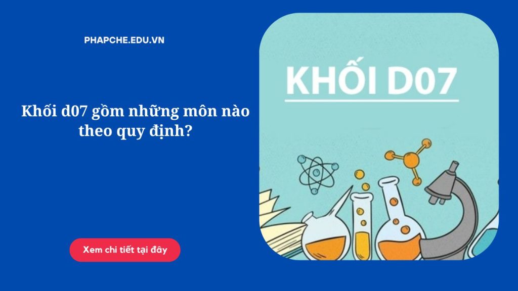 Khối d07 gồm những môn nào theo quy định?