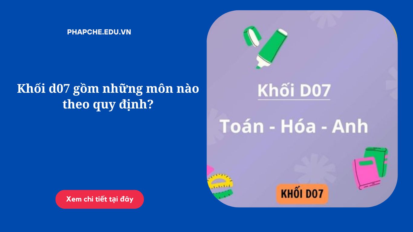 Khối d07 gồm những môn nào theo quy định?