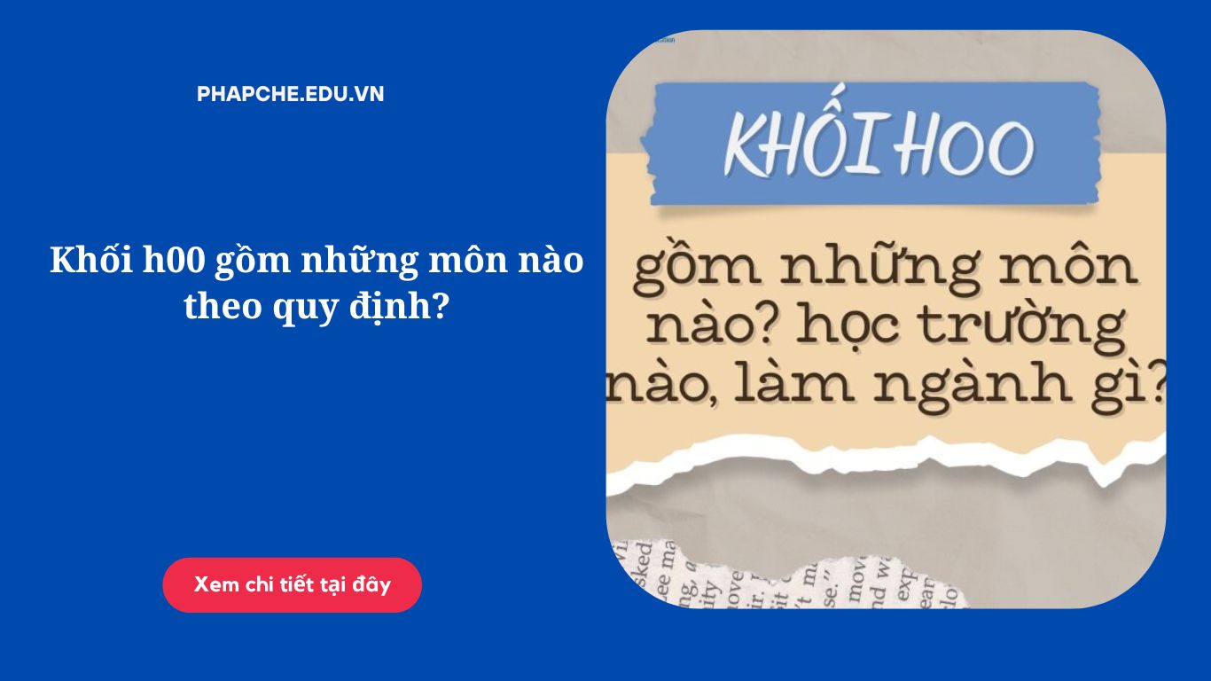 Khối h00 gồm những môn nào theo quy định?