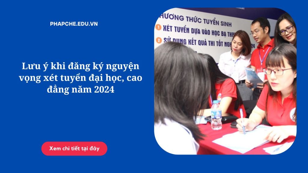 Lưu ý khi đăng ký nguyện vọng xét tuyển đại học, cao đẳng năm 2024