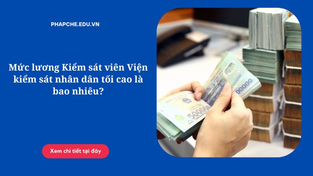 Mức lương Kiểm sát viên Viện kiểm sát nhân dân tối cao là bao nhiêu?