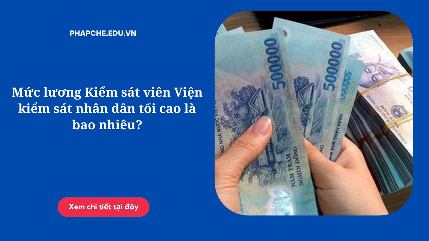 Mức lương Kiểm sát viên Viện kiểm sát nhân dân tối cao là bao nhiêu.