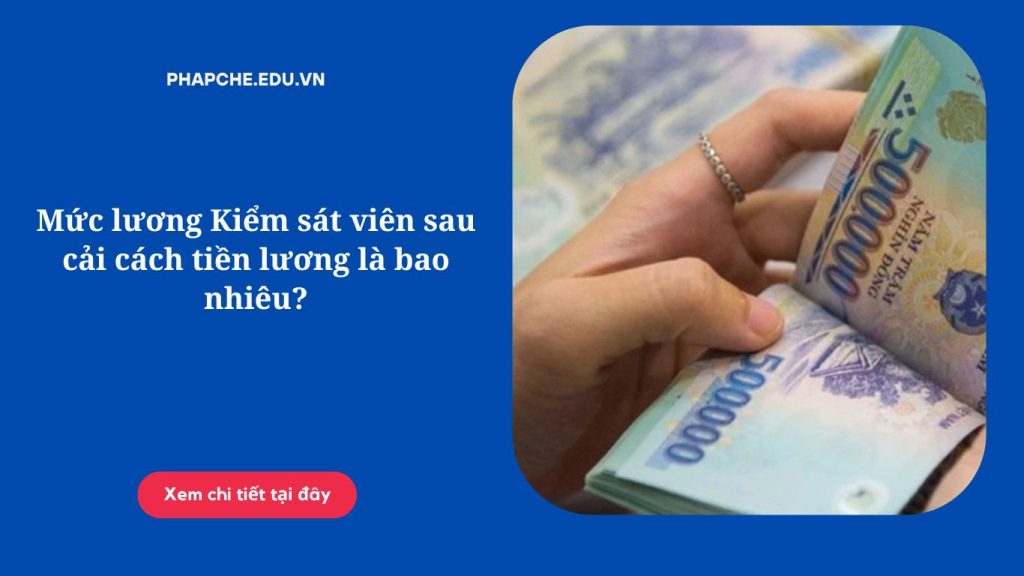 Mức lương Kiểm sát viên sau cải cách tiền lương là bao nhiêu?