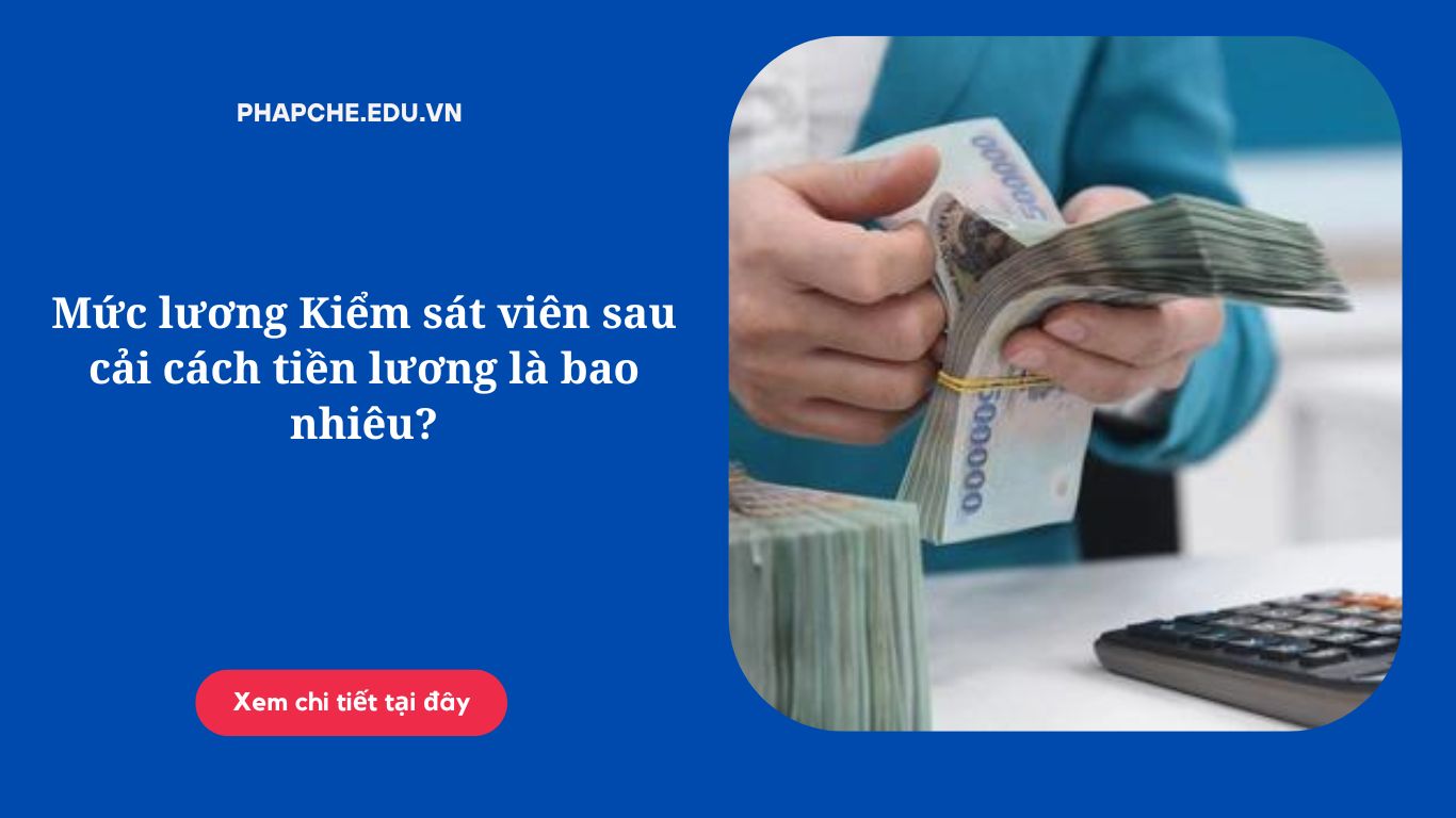 Mức lương Kiểm sát viên sau cải cách tiền lương là bao nhiêu?