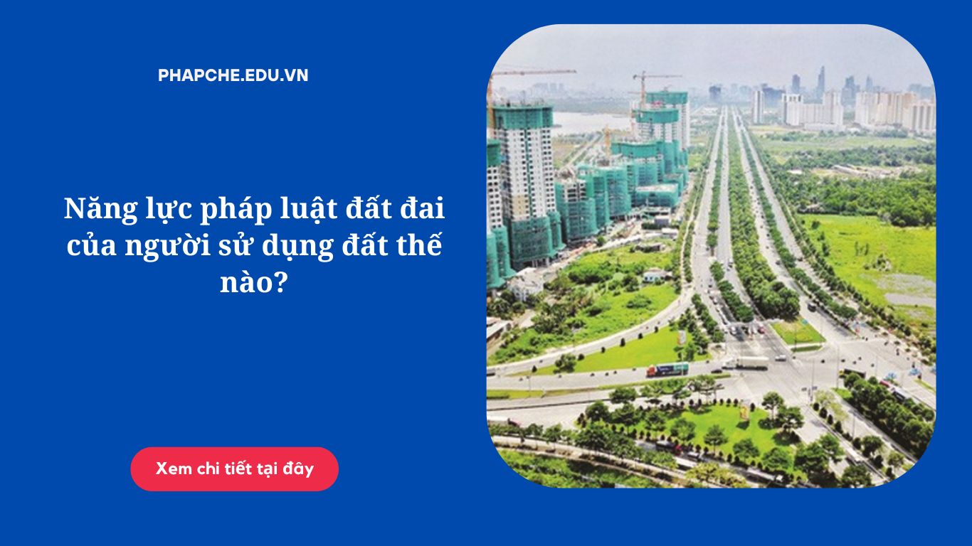 Năng lực pháp luật đất đai của người sử dụng đất thế nào?