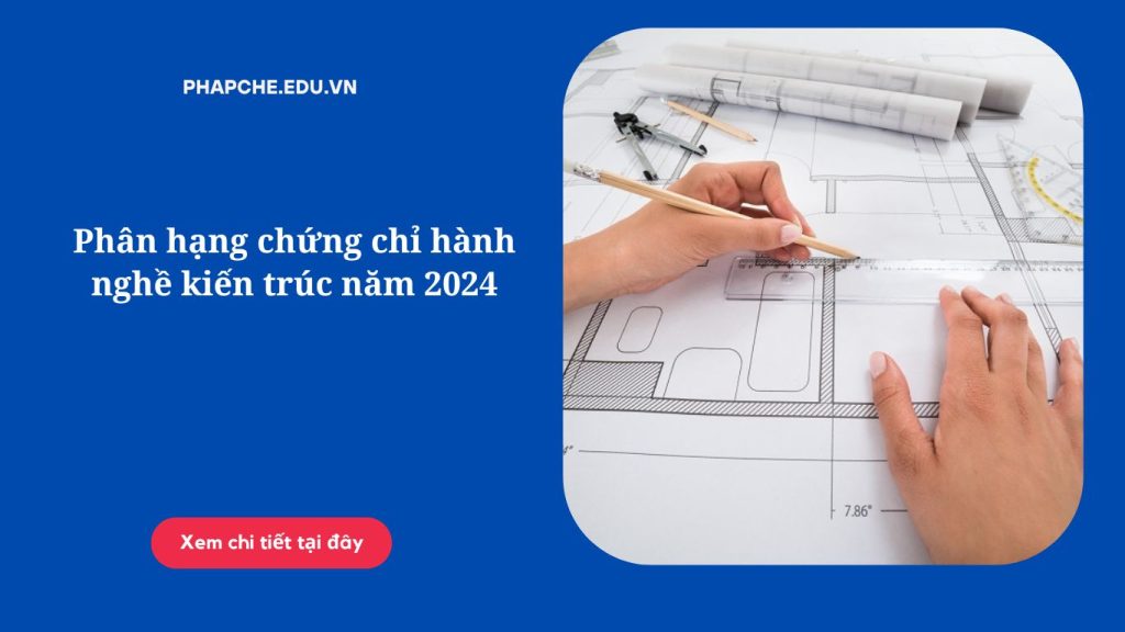 Phân hạng chứng chỉ hành nghề kiến trúc năm 2024