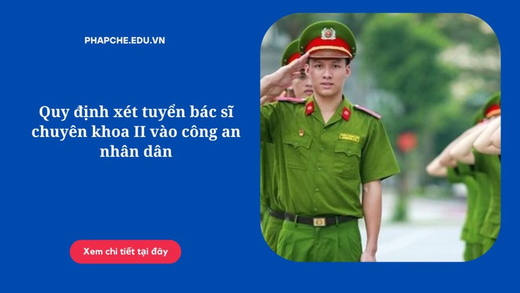 Quy định xét tuyển bác sĩ chuyên khoa II vào công an nhân dân