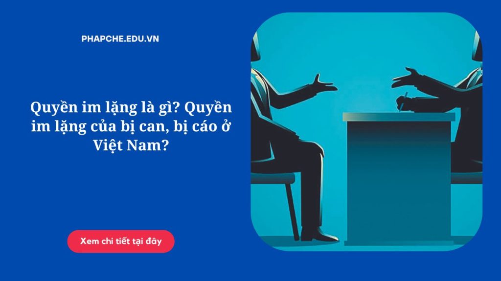 Quyền im lặng là gì Quyền im lặng của bị can, bị cáo ở Việt Nam