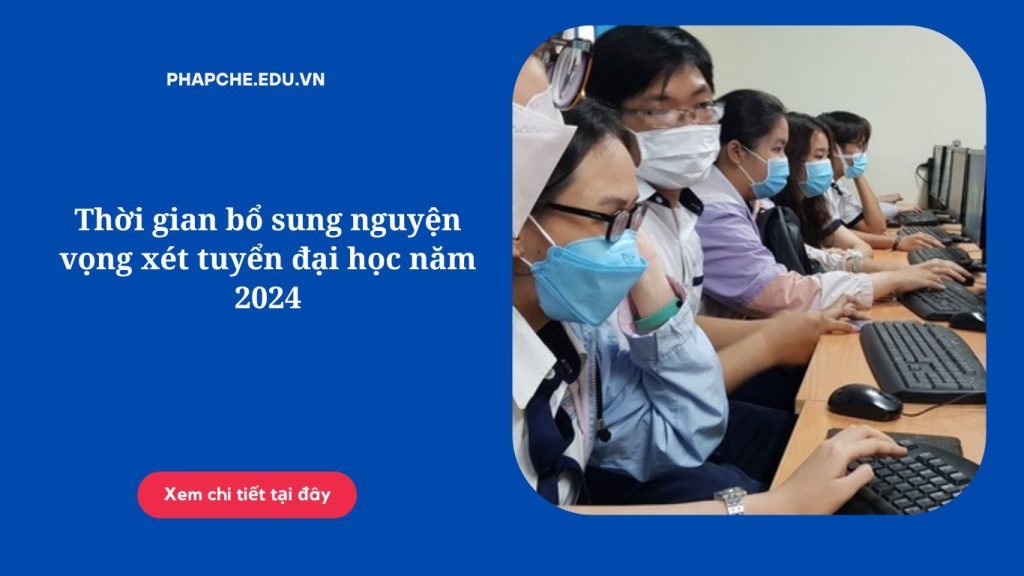 Thời gian bổ sung nguyện vọng xét tuyển đại học năm 2024