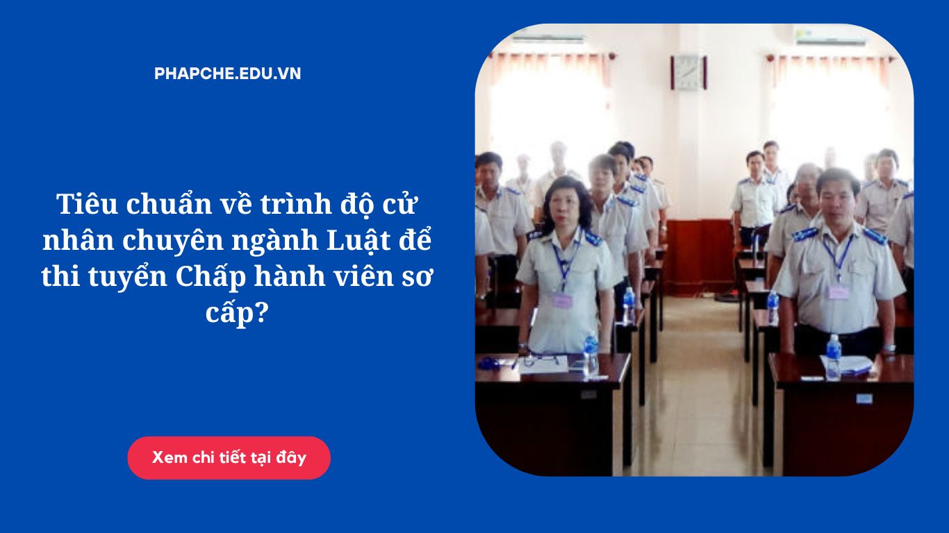 Tiêu chuẩn về trình độ cử nhân chuyên ngành Luật để thi tuyển Chấp hành viên sơ cấp?