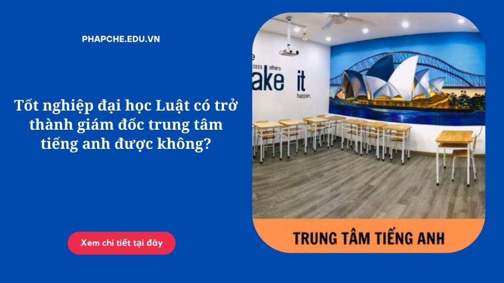 Tốt nghiệp đại học Luật có trở thành giám đốc trung tâm tiếng anh được không?