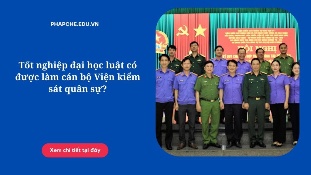 Tốt nghiệp đại học luật có được làm cán bộ Viện kiểm sát quân sự?